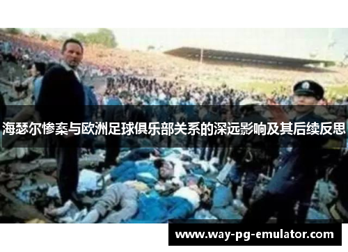 海瑟尔惨案与欧洲足球俱乐部关系的深远影响及其后续反思